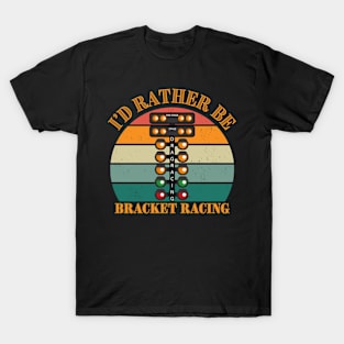 I'd Rather Be Bracket Racing Drag Racing Cars Motorsports Car Racing T-Shirt